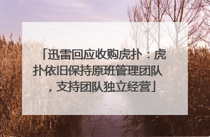 迅雷回应收购虎扑：虎扑依旧保持原班管理团队，支持团队独立经营